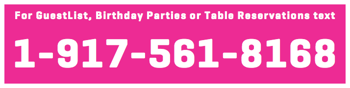 For GuestList, Birthday Parties or Table Reservations text 1-917-561-8168