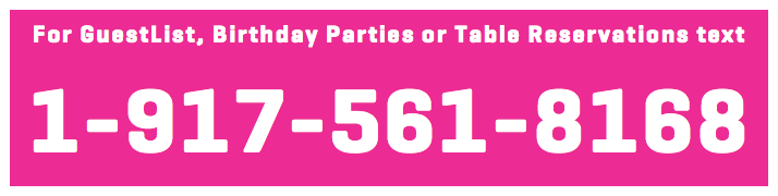 For GuestList, Birthday Parties or Table Reservations text 1-917-561-8168