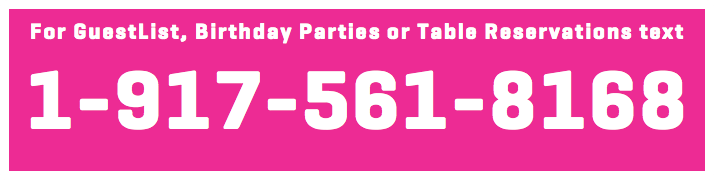 For GuestList, Birthday Parties or Table Reservations text 1-917-561-8168